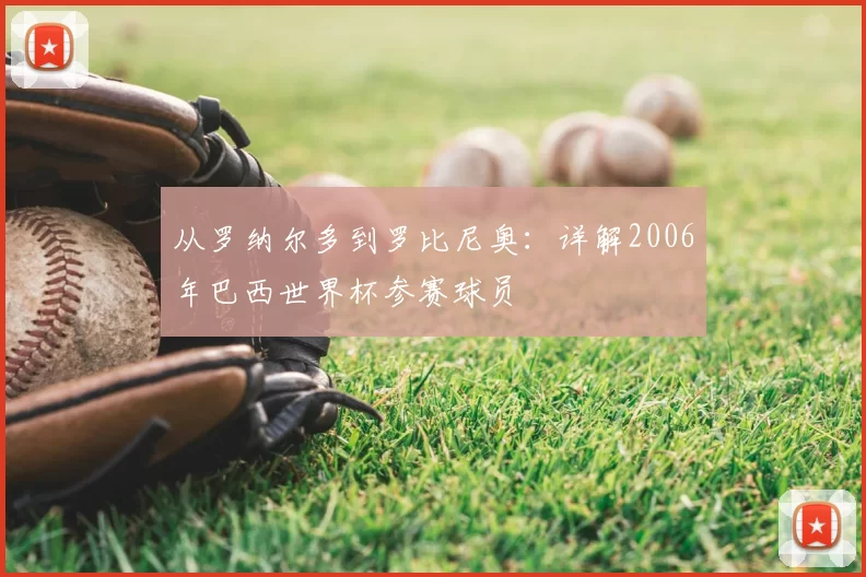 从罗纳尔多到罗比尼奥:详解2006年巴西世界杯参赛球员