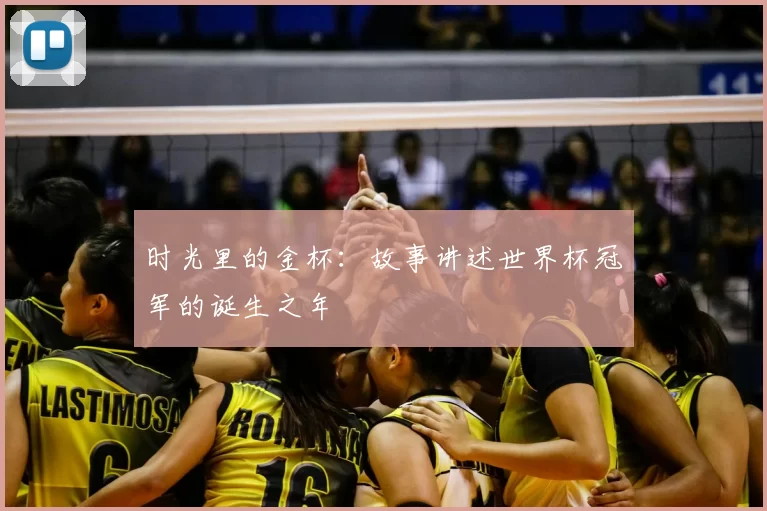 时光里的金杯：故事讲述世界杯冠军的诞生之年