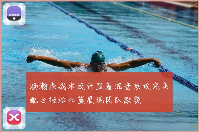 杨瀚森战术设计显著混音助攻完美配合轻松扣篮展现团队默契