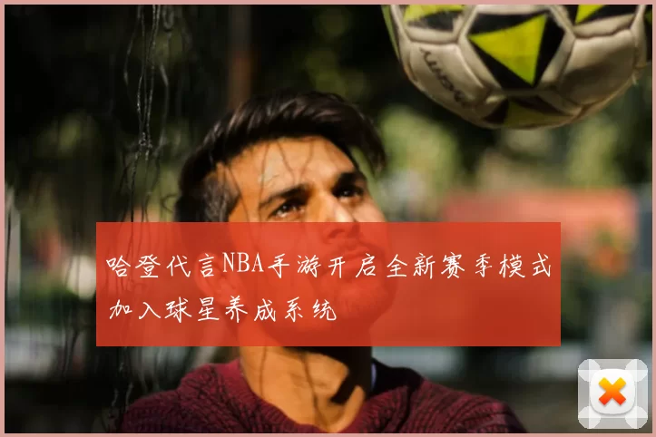 哈登代言NBA手游开启全新赛季模式加入球星养成系统