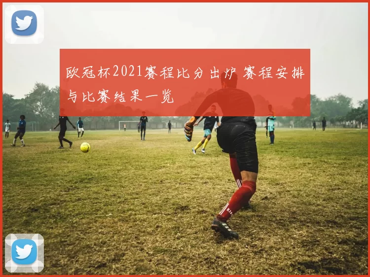 欧冠杯2021赛程比分出炉 赛程安排与比赛结果一览