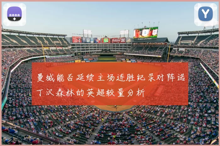 曼城能否延续主场连胜纪录对阵诺丁汉森林的英超较量分析