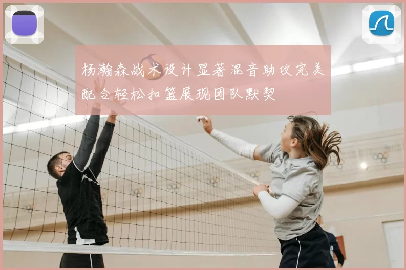 杨瀚森战术设计显著混音助攻完美配合轻松扣篮展现团队默契