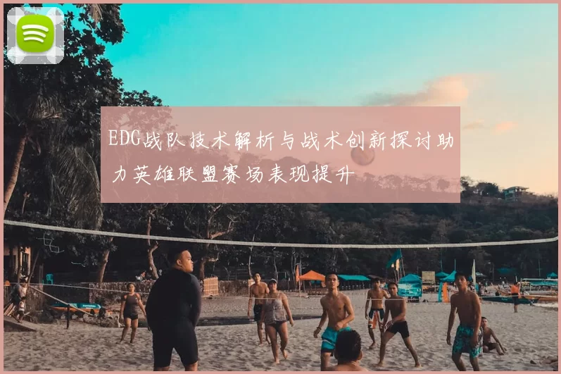 EDG战队技术解析与战术创新探讨助力英雄联盟赛场表现提升