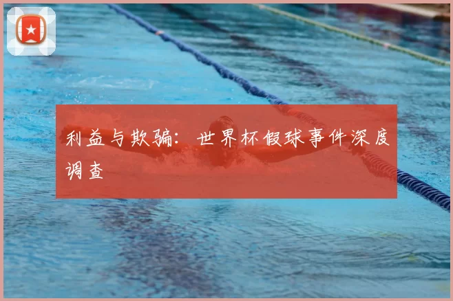 利益与欺骗：世界杯假球事件深度调查
