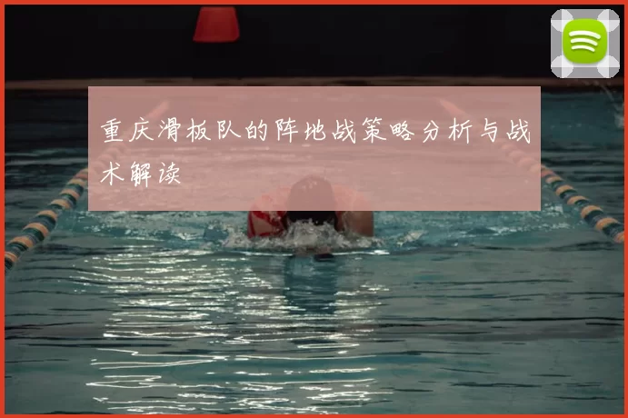 重庆滑板队的阵地战策略分析与战术解读